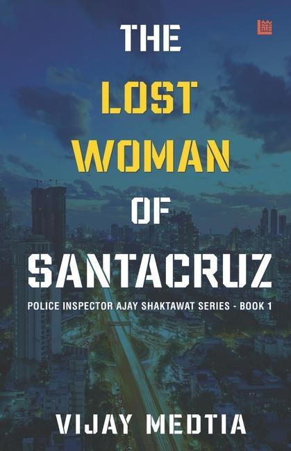 The Lost Woman of Santacruz: Police Inspector Ajay Shaktawat Series - Book I