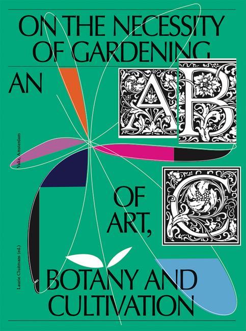 On the Necessity of Gardening: An ABC of Art Botany and Cultivation
