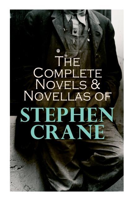 The Complete Novels & Novellas of Stephen Crane: The Red Badge of Courage Maggie George‘s Mother The Third Violet Active Service The Monster...