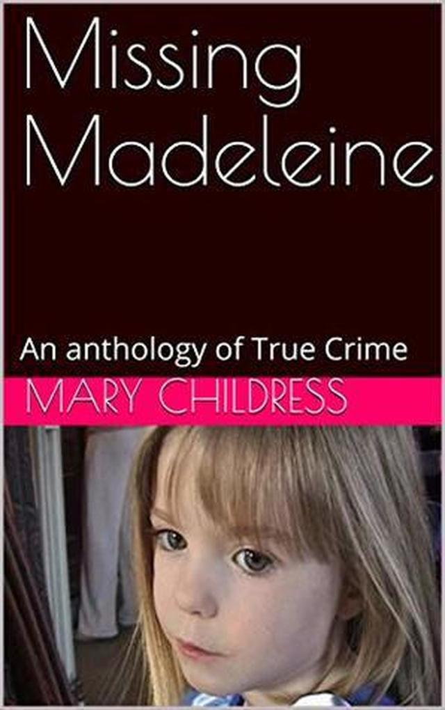 Missing Madeleine An Anthology of True Crime