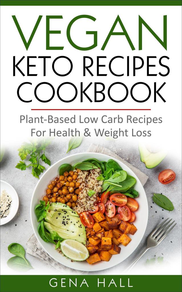 Vegan Keto Recipes Cookbook : Plant-Based Low Carb Recipes For Health & Weight Loss