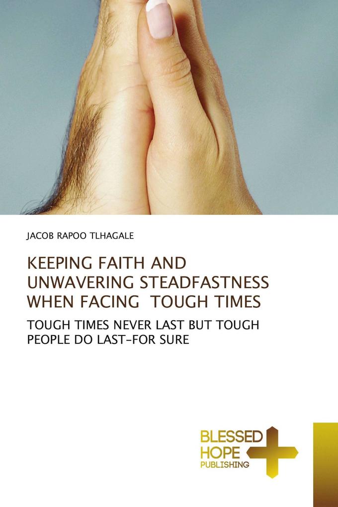 KEEPING FAITH AND UNWAVERING STEADFASTNESS WHEN FACING TOUGH TIMES