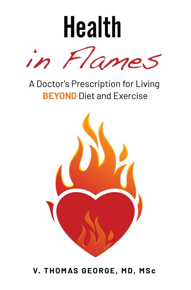 Health in Flames: A Doctor‘s Prescription for Living Beyond Diet and Exercise
