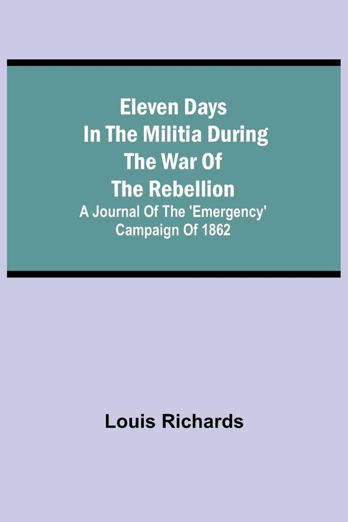 Eleven days in the militia during the war of the rebellion; A journal of the ‘Emergency‘ campaign of 1862