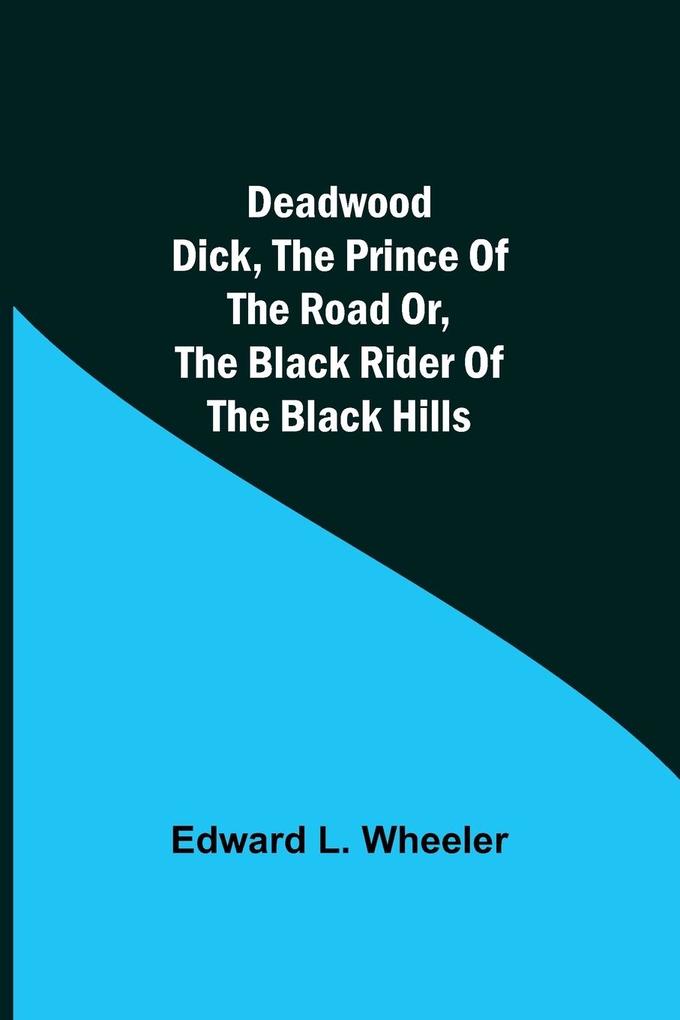 Deadwood Dick The Prince of the Road or The Black Rider of the Black Hills