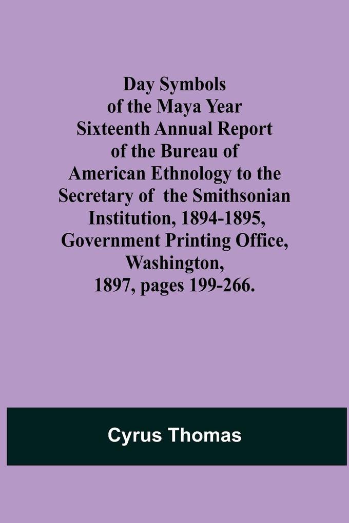 Day Symbols of the Maya Year Sixteenth Annual Report of the Bureau of American Ethnology to the Secretary of the Smithsonian Institution 1894-1895 Government Printing Office Washington 1897 pages 199-266.