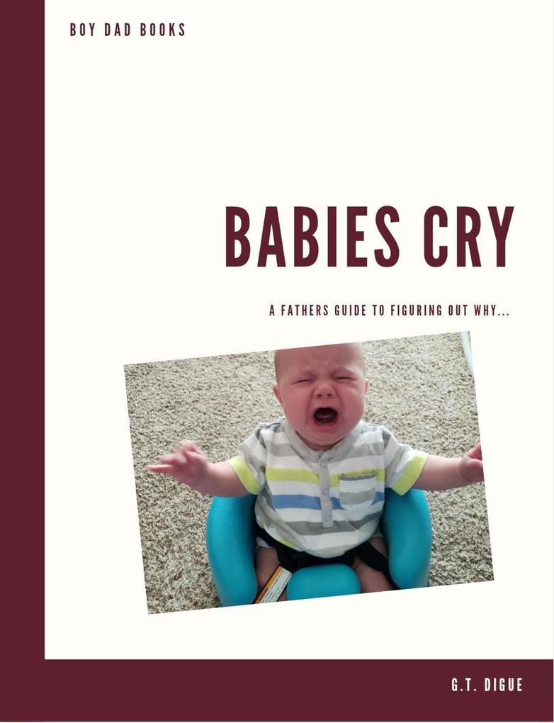Babies Cry A Father‘s Guide To Figuring Out Why (BOY DAD)