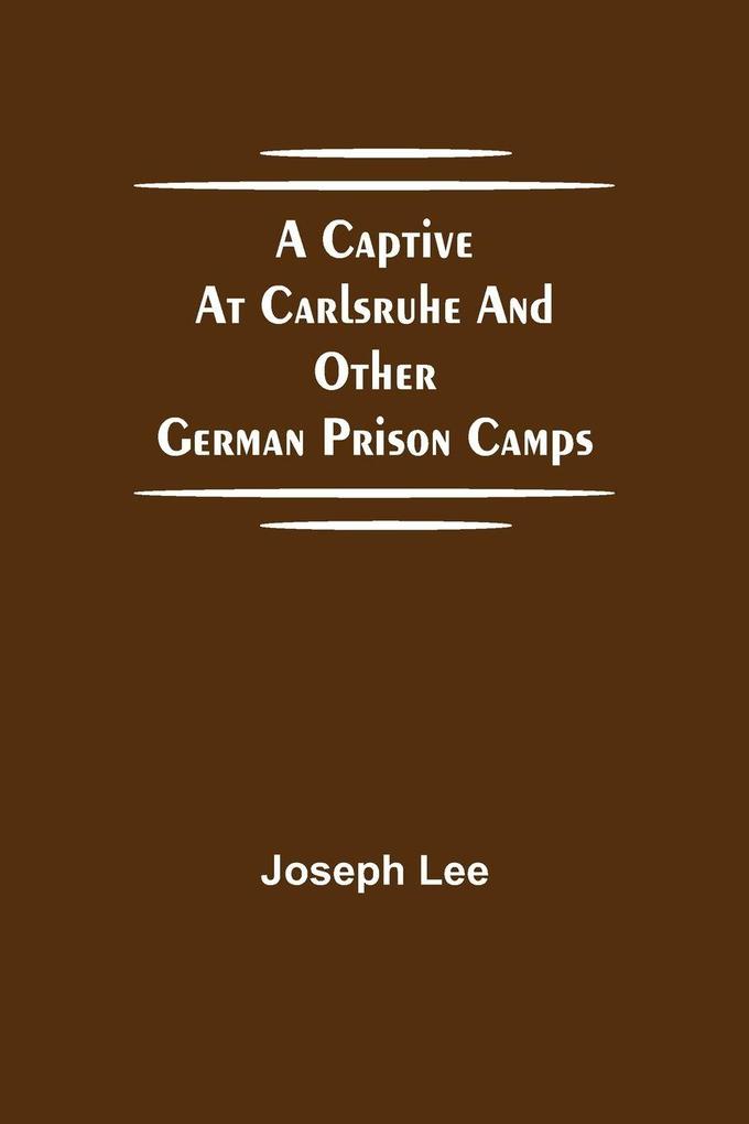A Captive At Carlsruhe And Other German Prison Camps