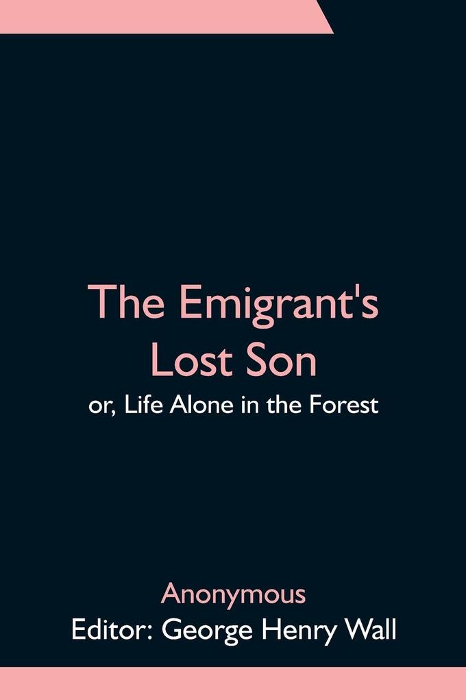 The Emigrant's Lost Son; or Life Alone in the Forest