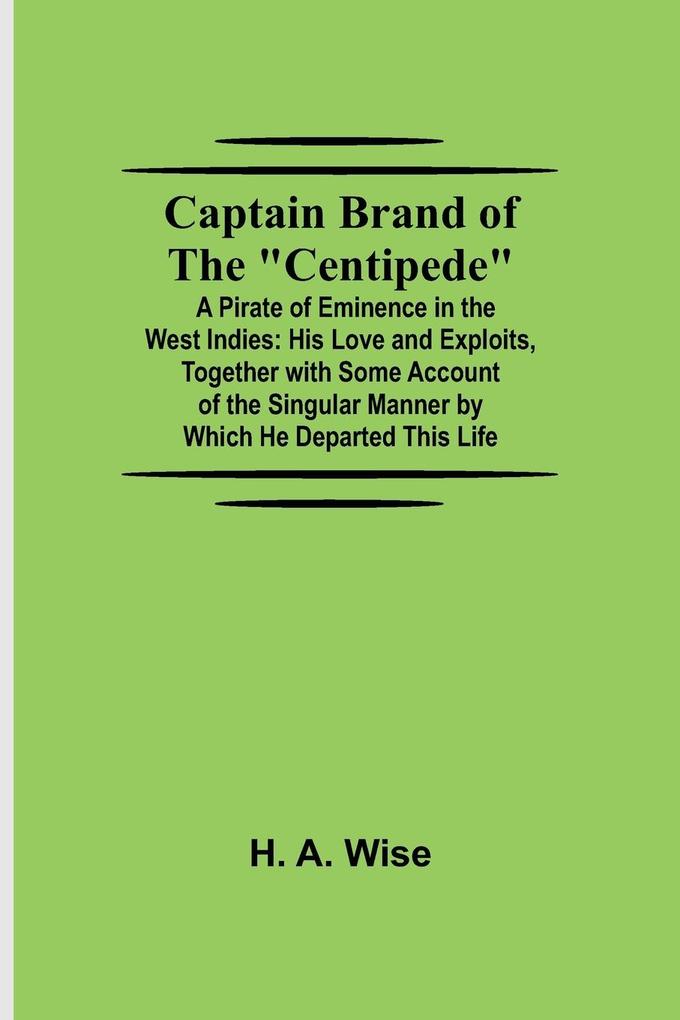 Captain Brand of the Centipede; A Pirate of Eminence in the West Indies