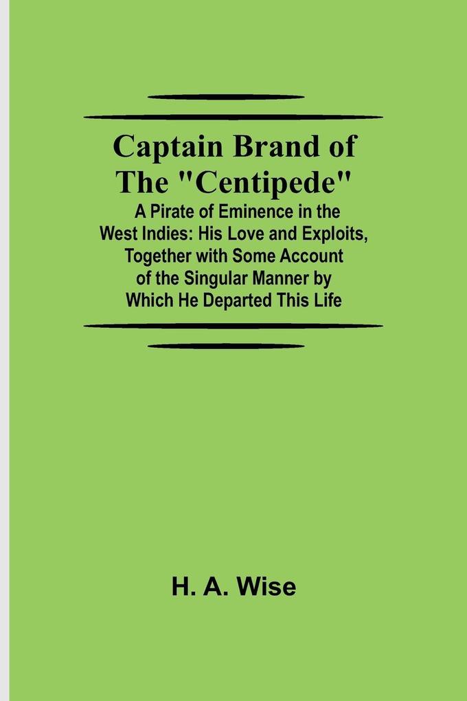 Captain Brand of the 'Centipede'; A Pirate of Eminence in the West Indies