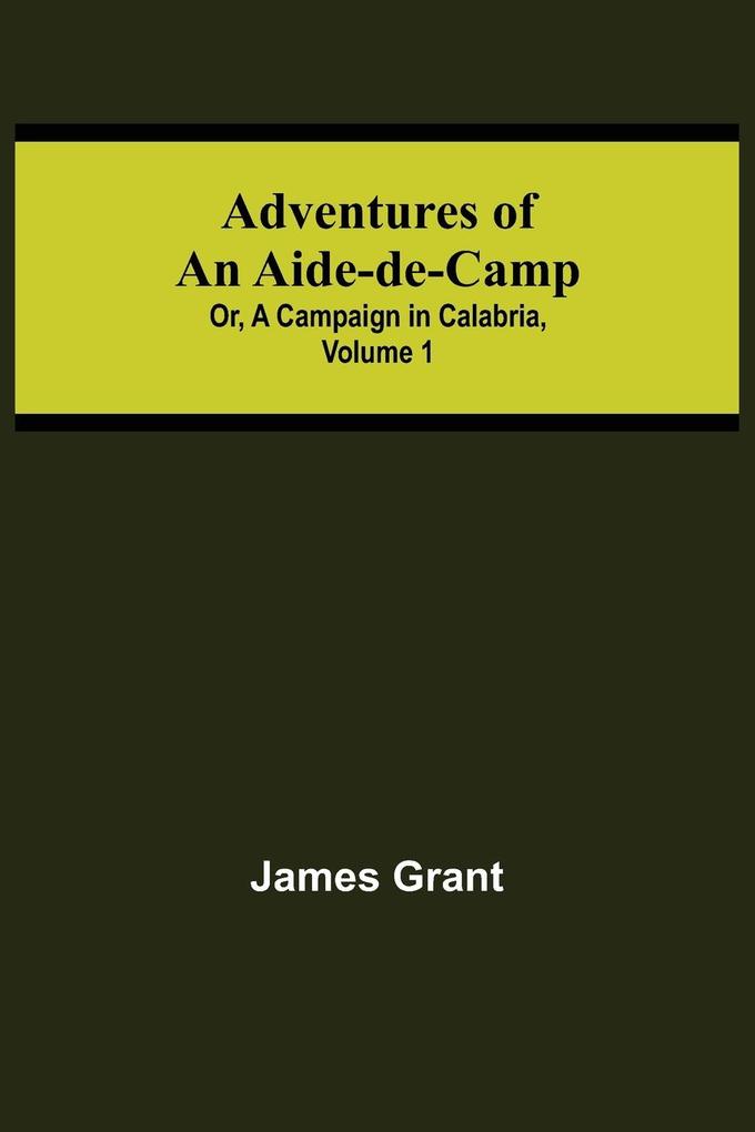 Adventures of an Aide-de-Camp; or A Campaign in Calabria Volume 1
