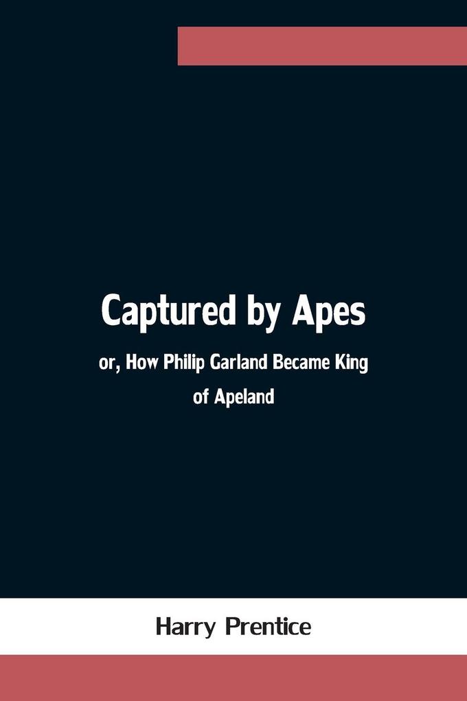 Captured by Apes; or How Philip Garland Became King of Apeland
