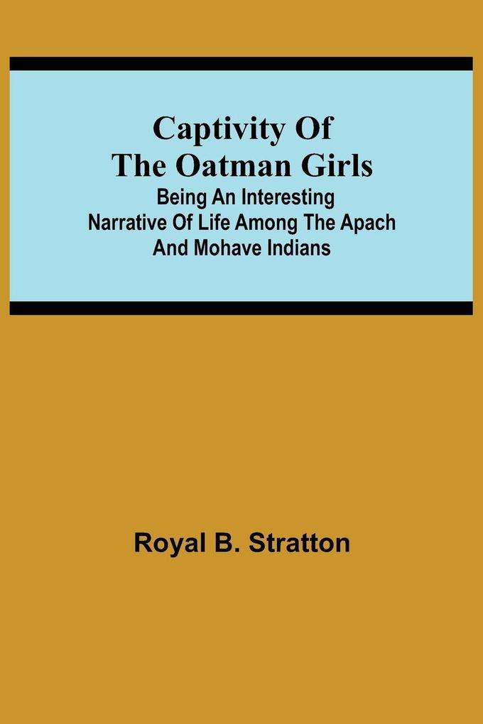 Captivity Of The Oatman Girls; Being An Interesting Narrative Of Life Among The Apach And Mohave Indians