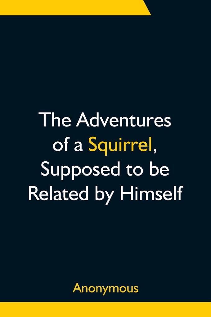The Adventures of a Squirrel Supposed to be Related by Himself