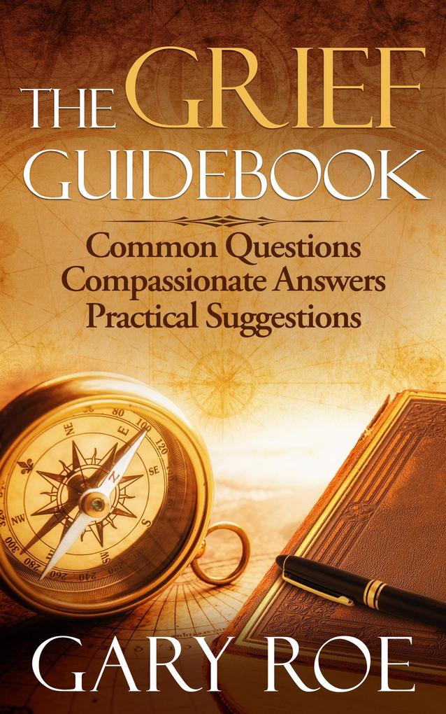 The Grief Guidebook: Common Questions Compassionate Answers Practical Suggestions (Good Grief Series #7)