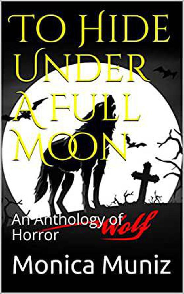 To Hide Under A Full Moon An Anthology of Horror