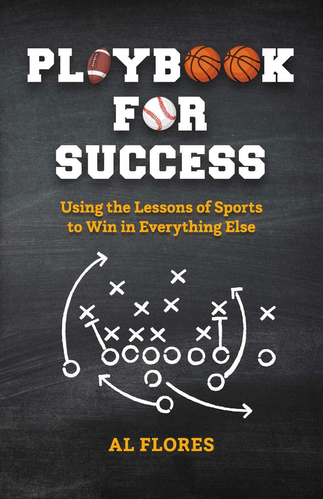 Playbook for Success: Using the Lessons of Sports to Win in Everything Else