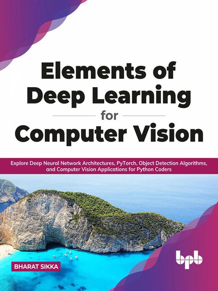 Elements of Deep Learning for Computer Vision: Explore Deep Neural Network Architectures PyTorch Object Detection Algorithms and Computer Vision Applications for Python Coders (English Edition)