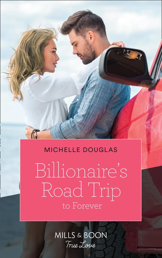 Billionaire‘s Road Trip To Forever (Mills & Boon True Love)