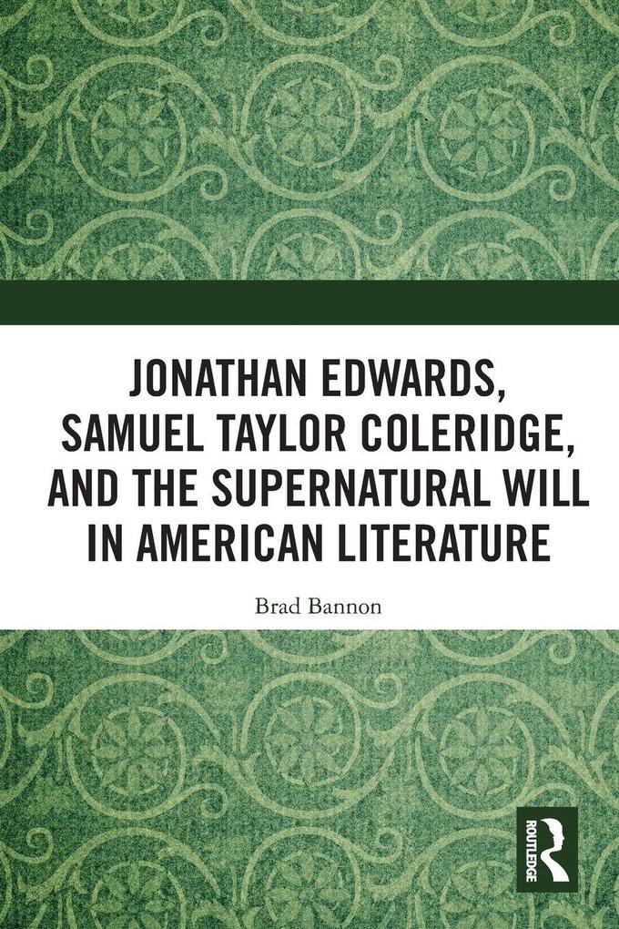 Jonathan Edwards Samuel Taylor Coleridge and the Supernatural Will in American Literature
