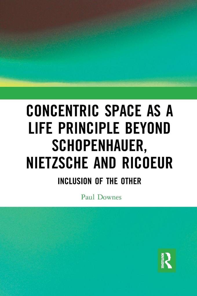 Concentric Space as a Life Principle Beyond Schopenhauer Nietzsche and Ricoeur