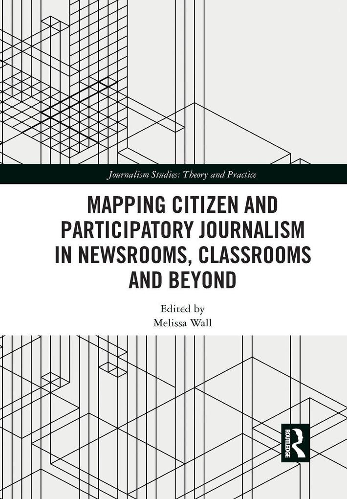 Mapping Citizen and Participatory Journalism in Newsrooms Classrooms and Beyond