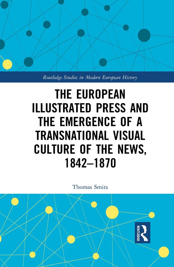 The European Illustrated Press and the Emergence of a Transnational Visual Culture of the News 1842-1870
