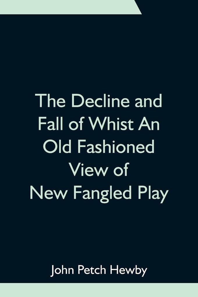 The Decline And Fall Of Whist An Old Fashioned View Of New Fangled Play