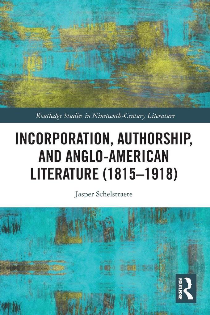 Incorporation Authorship and Anglo-American Literature (1815-1918)