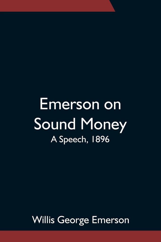 Emerson On Sound Money; A Speech 1896