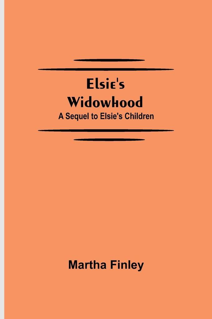 Elsie's Widowhood; A Sequel to Elsie's Children