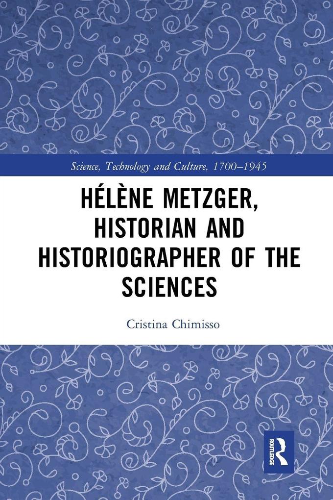 Hélène Metzger Historian and Historiographer of the Sciences