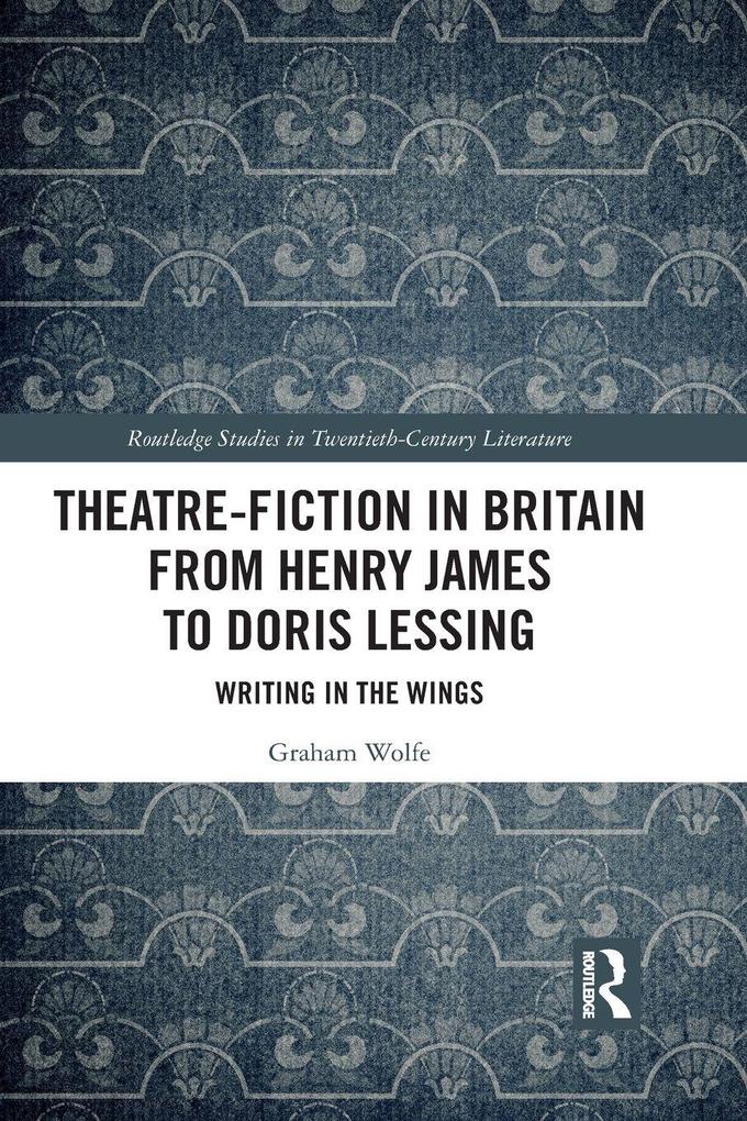 Theatre-Fiction in Britain from Henry James to Doris Lessing