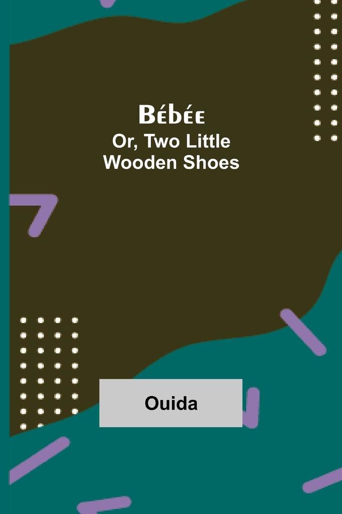 Bébée; Or Two Little Wooden Shoes