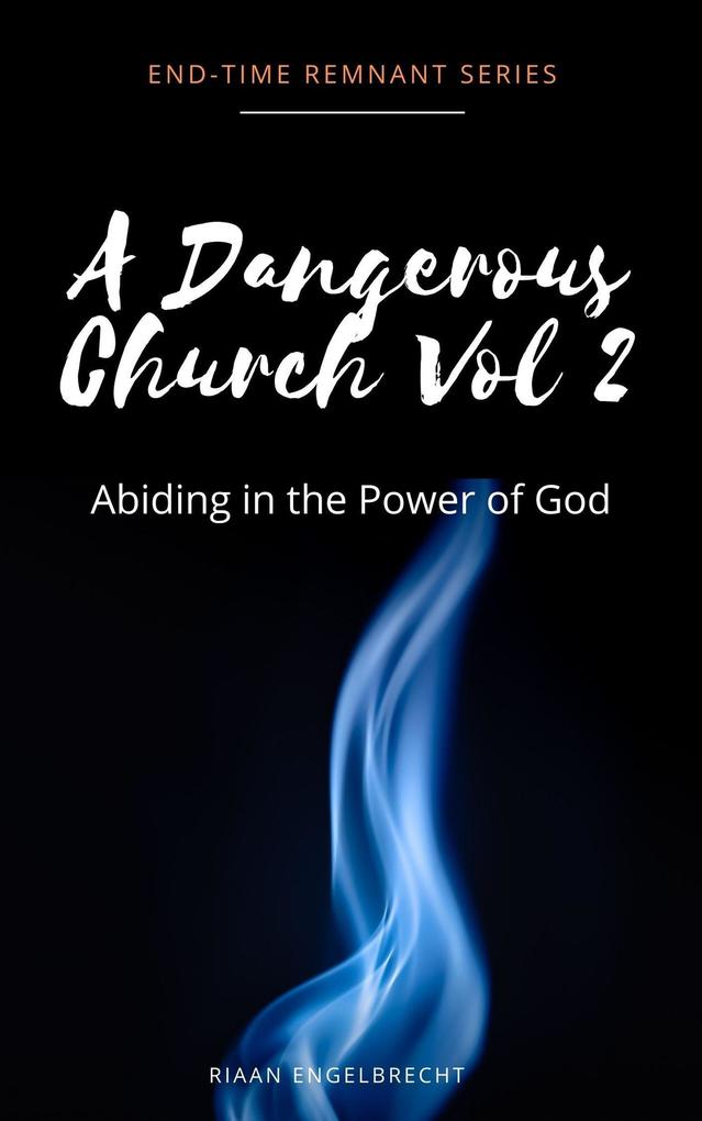 A Dangerous Church Vol 2: Abiding in the Power of God (End-Time Remnant #2)