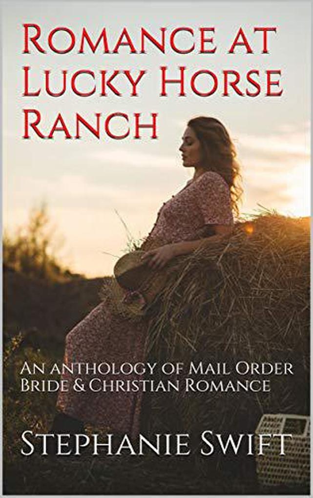 Romance At Lucky Horse Ranch An Anthology of Mail Order Bride & Christian Romance
