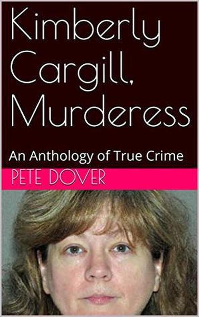 Kimberly Cargill Murderess An Anthology of True Crime