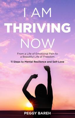 I Am Thriving Now: From a Life of Emotional Pain to a Beautiful Life of Freedom