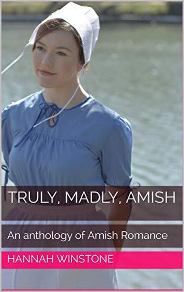 Truly Madly Amish An Anthology of Amish Romance