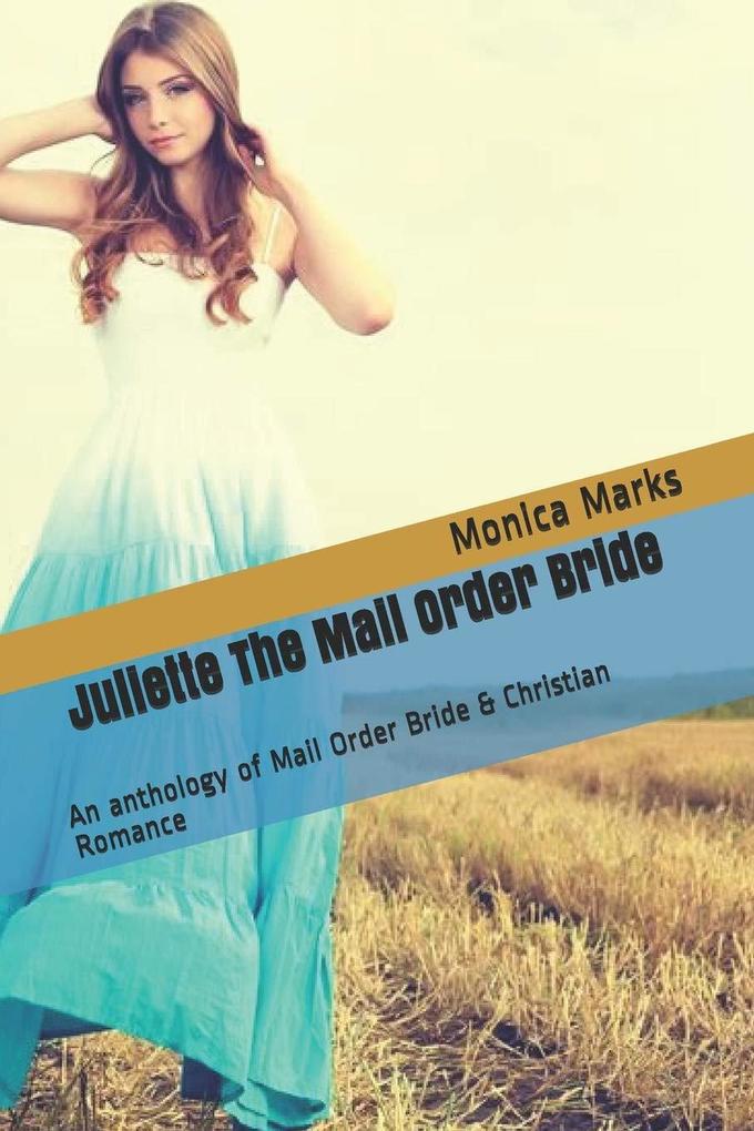 Juliette The Mail Order Bride An Anthology of Mail Order Bride & Christian Romance