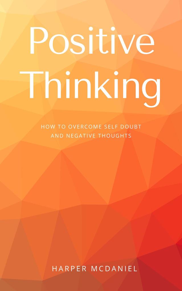 Positive Thinking - How To Overcome Self Doubt And Negative Thoughts