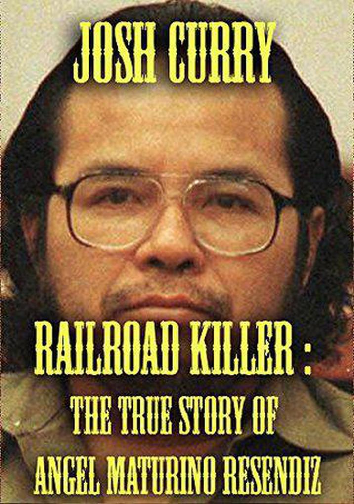 Railroad Killer : The True Story of Angel Maturno Resendiz