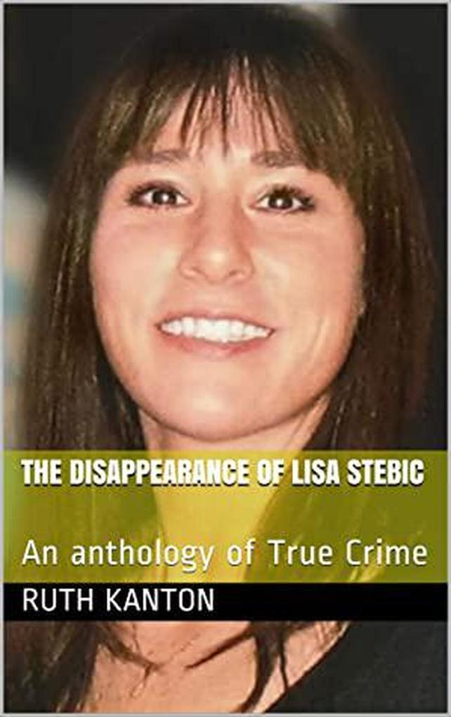 The Disappearance of Lisa Stebic : An Anthology of True Crime