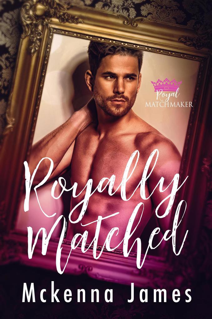 Royally Matched: A Royal Forbidden Romance (Royal Matchmaker #1)