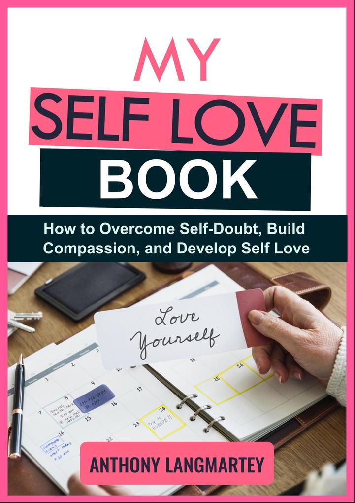 My Self Love Book: How to Overcome Self-Doubt Build Compassion and Develop Self Love