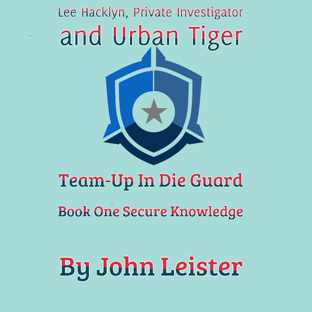 Lee Hacklyn Private Investigator and Urban Tiger Team-Up in Die Guard Book One Secure Knowlege