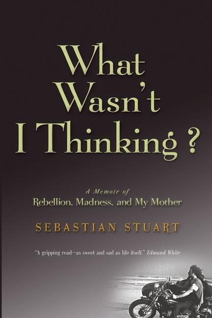 What Wasn‘t I Thinking?: A Memoir of Rebellion Madness and My Mother