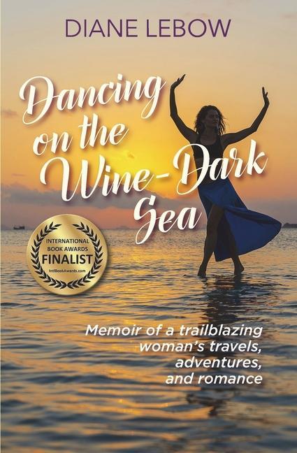 Dancing on the Wine-Dark Sea: Memoir of a trailblazing woman‘s travels adventures and romance
