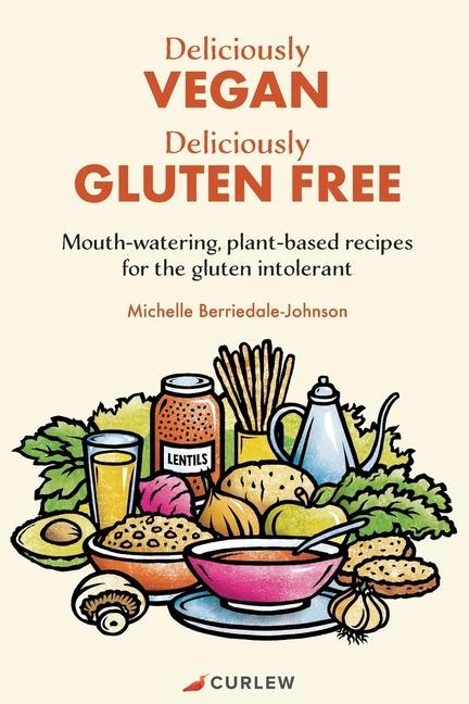 Deliciously Vegan Deliciously Gluten Free: Mouth-watering plant-based recipes for the gluten intolerant